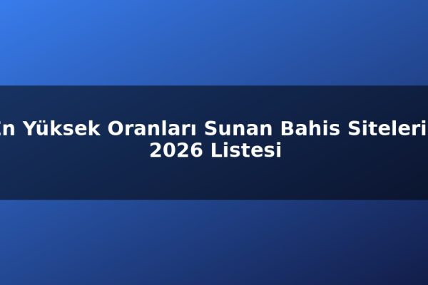 En Yüksek Oranları Sunan Bahis Siteleri – 2026 Listesi